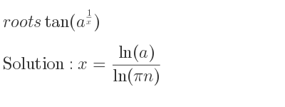 The general solution for roots tan(a^{1/x}) is x=(ln(a))/(ln(pin))